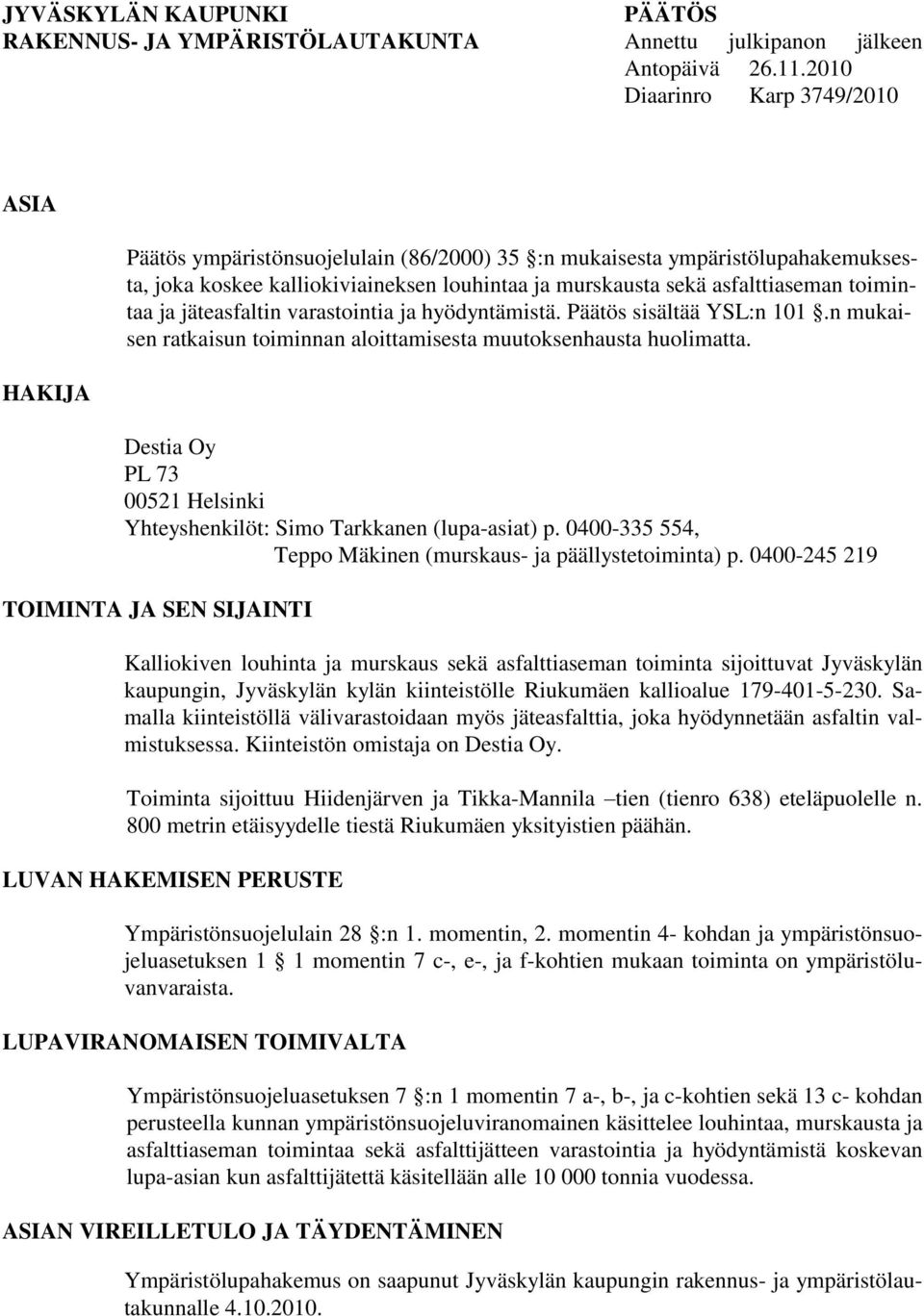 toimintaa ja jäteasfaltin varastointia ja hyödyntämistä. Päätös sisältää YSL:n 101.n mukaisen ratkaisun toiminnan aloittamisesta muutoksenhausta huolimatta.