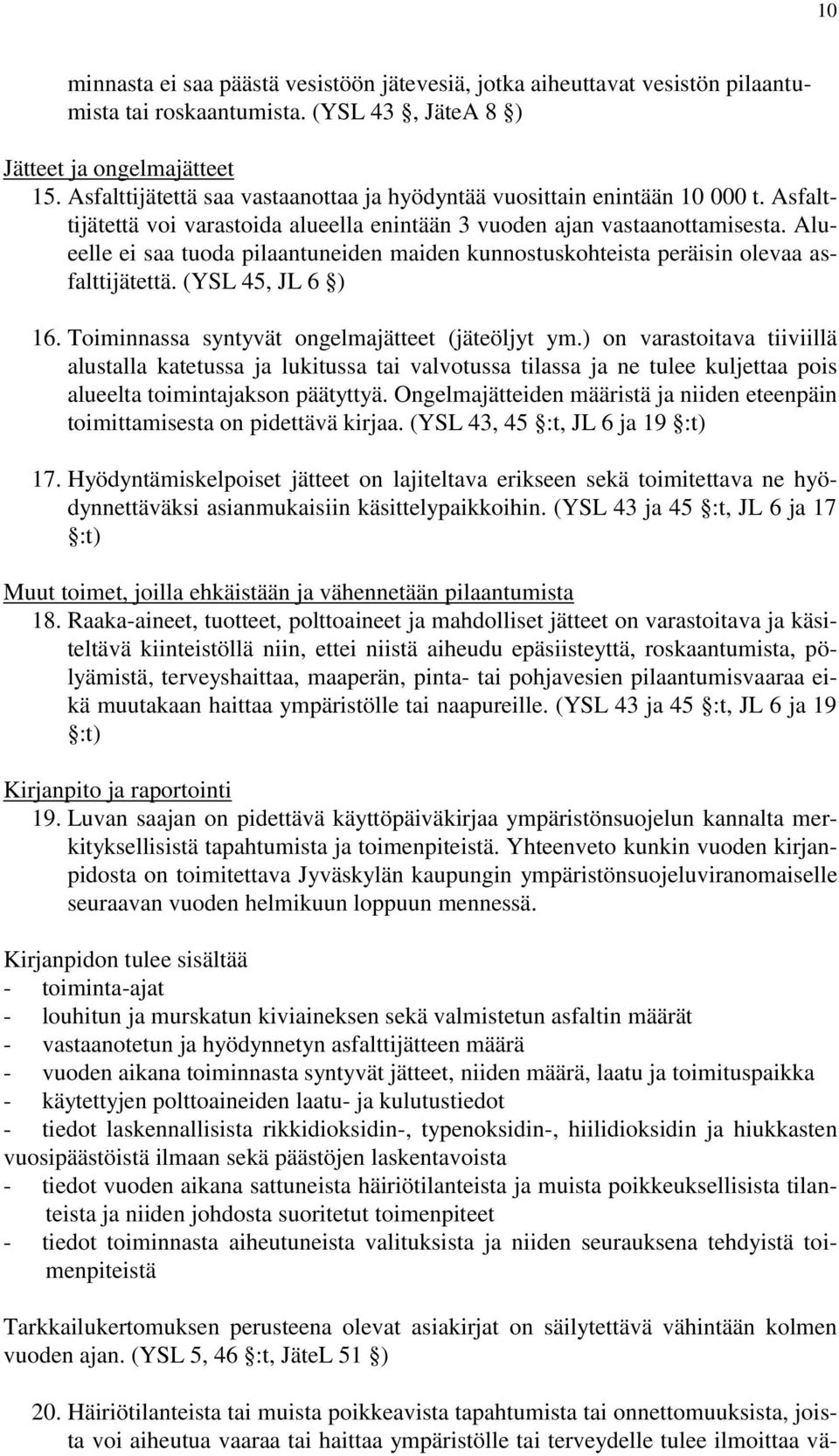 Alueelle ei saa tuoda pilaantuneiden maiden kunnostuskohteista peräisin olevaa asfalttijätettä. (YSL 45, JL 6 ) 16. Toiminnassa syntyvät ongelmajätteet (jäteöljyt ym.