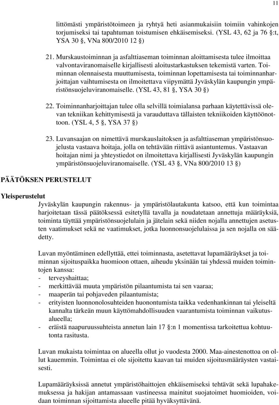 Toiminnan olennaisesta muuttumisesta, toiminnan lopettamisesta tai toiminnanharjoittajan vaihtumisesta on ilmoitettava viipymättä Jyväskylän kaupungin ympäristönsuojeluviranomaiselle.