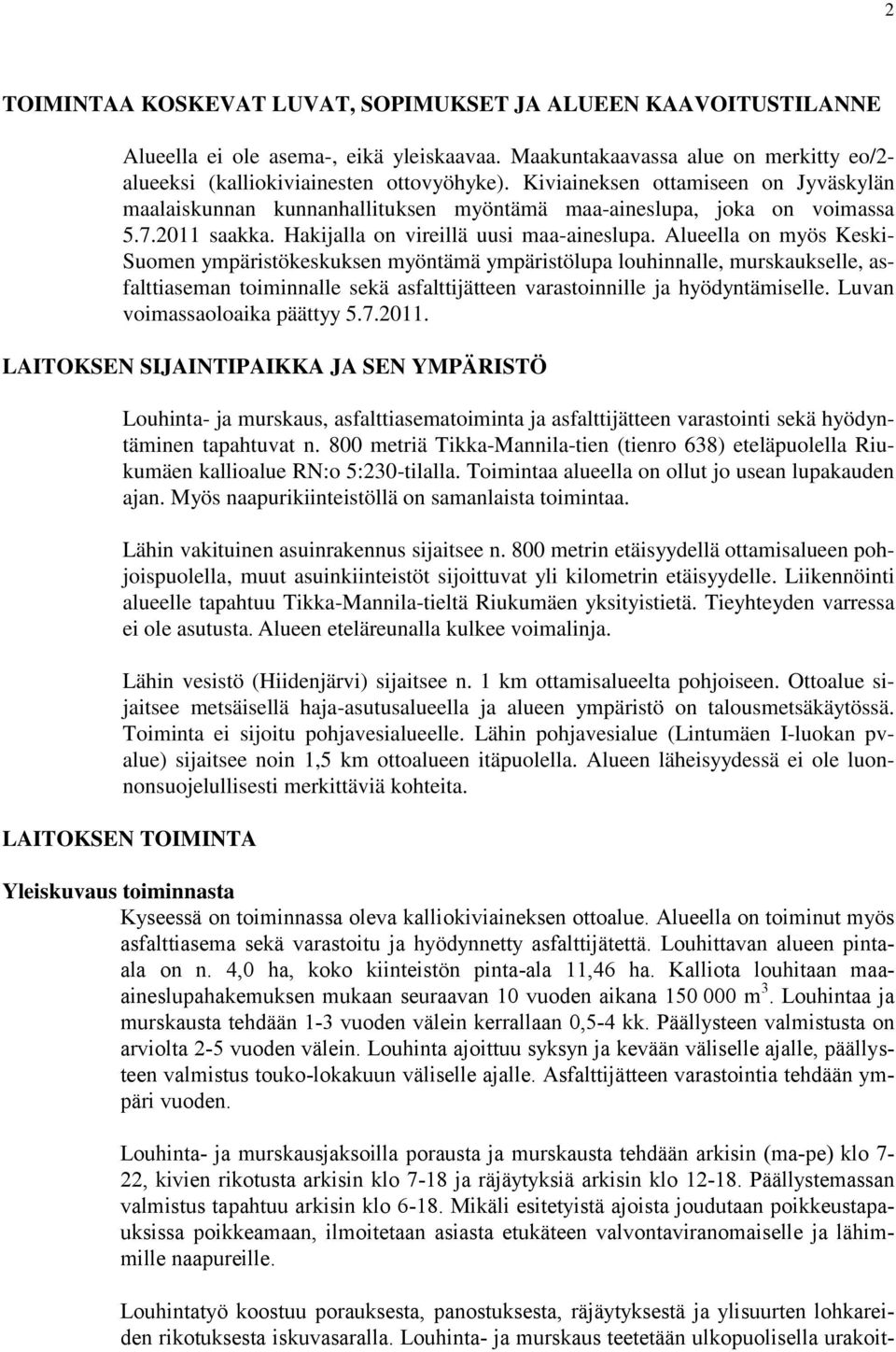 Alueella on myös Keski- Suomen ympäristökeskuksen myöntämä ympäristölupa louhinnalle, murskaukselle, asfalttiaseman toiminnalle sekä asfalttijätteen varastoinnille ja hyödyntämiselle.