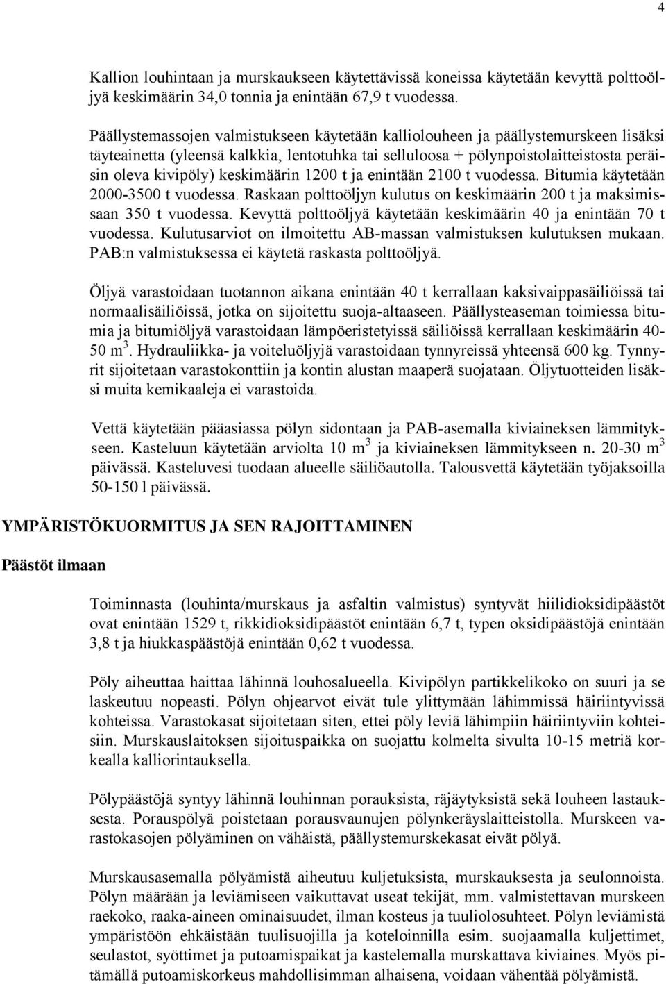 keskimäärin 1200 t ja enintään 2100 t vuodessa. Bitumia käytetään 2000-3500 t vuodessa. Raskaan polttoöljyn kulutus on keskimäärin 200 t ja maksimissaan 350 t vuodessa.