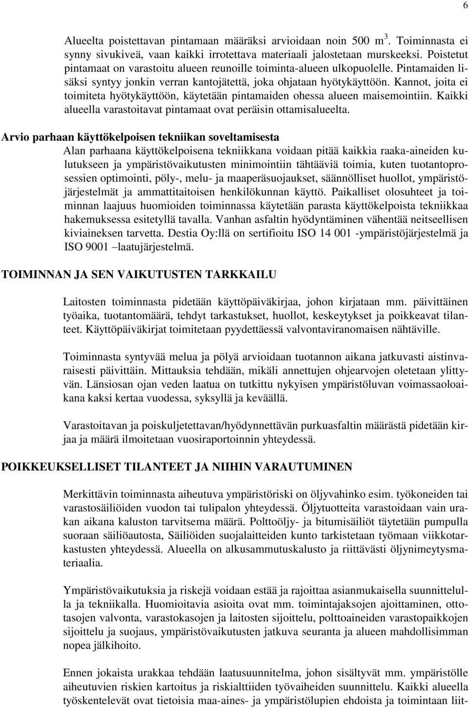 Kannot, joita ei toimiteta hyötykäyttöön, käytetään pintamaiden ohessa alueen maisemointiin. Kaikki alueella varastoitavat pintamaat ovat peräisin ottamisalueelta.