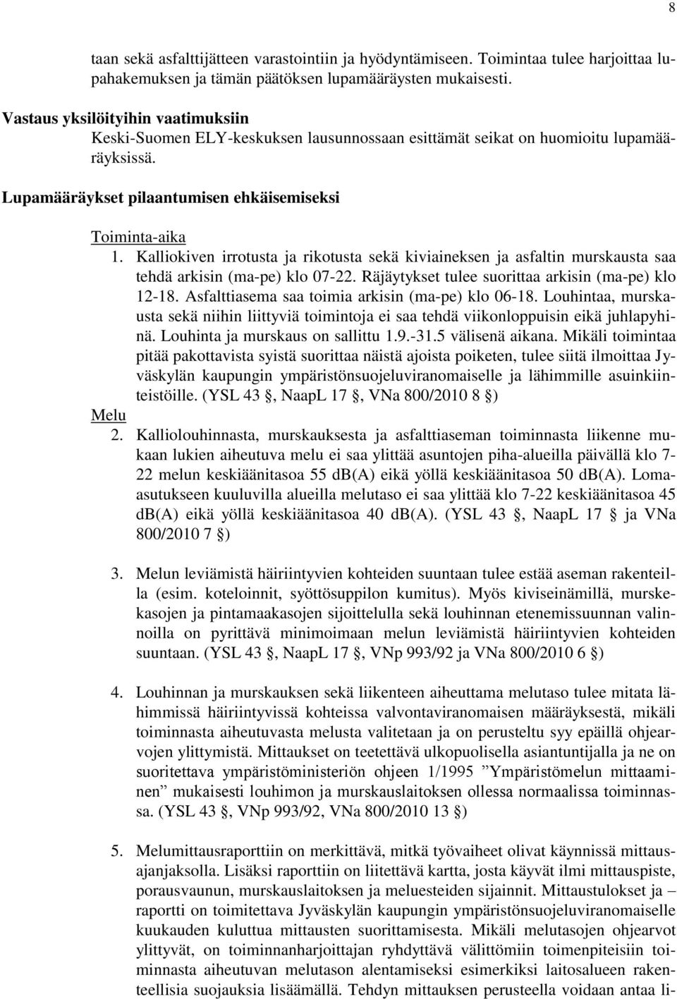 Kalliokiven irrotusta ja rikotusta sekä kiviaineksen ja asfaltin murskausta saa tehdä arkisin (ma-pe) klo 07-22. Räjäytykset tulee suorittaa arkisin (ma-pe) klo 12-18.