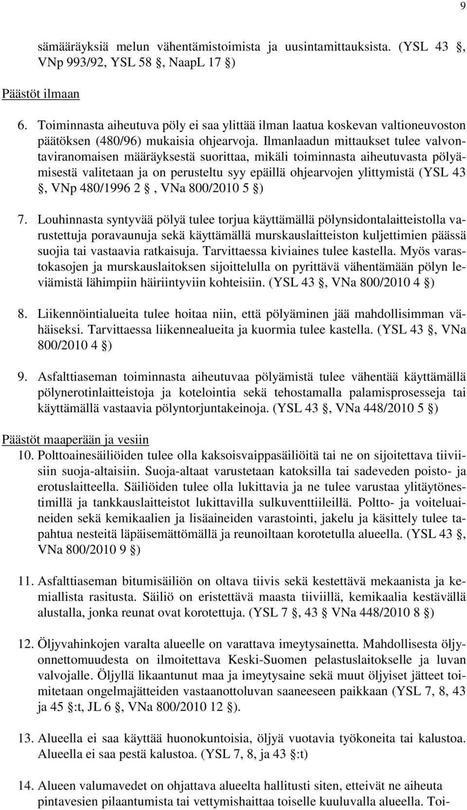 Ilmanlaadun mittaukset tulee valvontaviranomaisen määräyksestä suorittaa, mikäli toiminnasta aiheutuvasta pölyämisestä valitetaan ja on perusteltu syy epäillä ohjearvojen ylittymistä (YSL 43, VNp