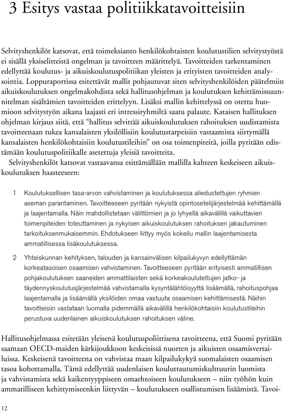 Loppuraportissa esitettävät mallit pohjautuvat siten selvityshenkilöiden päätelmiin aikuiskoulutuksen ongelmakohdista sekä hallitusohjelman ja koulutuksen kehittämissuunnitelman sisältämien