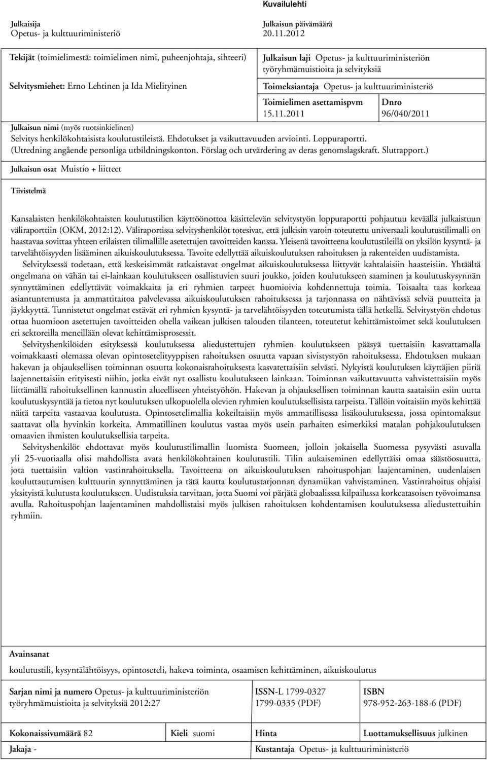 Mielityinen Toimeksiantaja Opetus- ja kulttuuriministeriö Toimielimen asettamispvm Dnro 15.11.2011 96/040/2011 Julkaisun nimi (myös ruotsinkielinen) Selvitys henkilökohtaisista koulutustileistä.