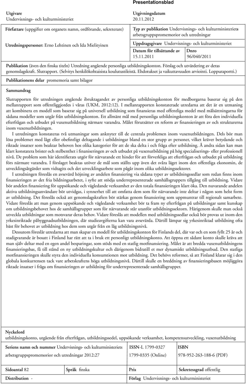 arbetsgruppspromemorior och utredningar Uppdragsgivare Undervisnings- och kulturministeriet Datum för tillsättande av Dnro 15.11.