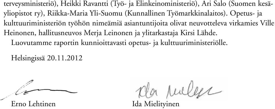 Opetus- ja kulttuuriministeriön työhön nimeämiä asiantuntijoita olivat neuvotteleva virkamies Ville Heinonen,