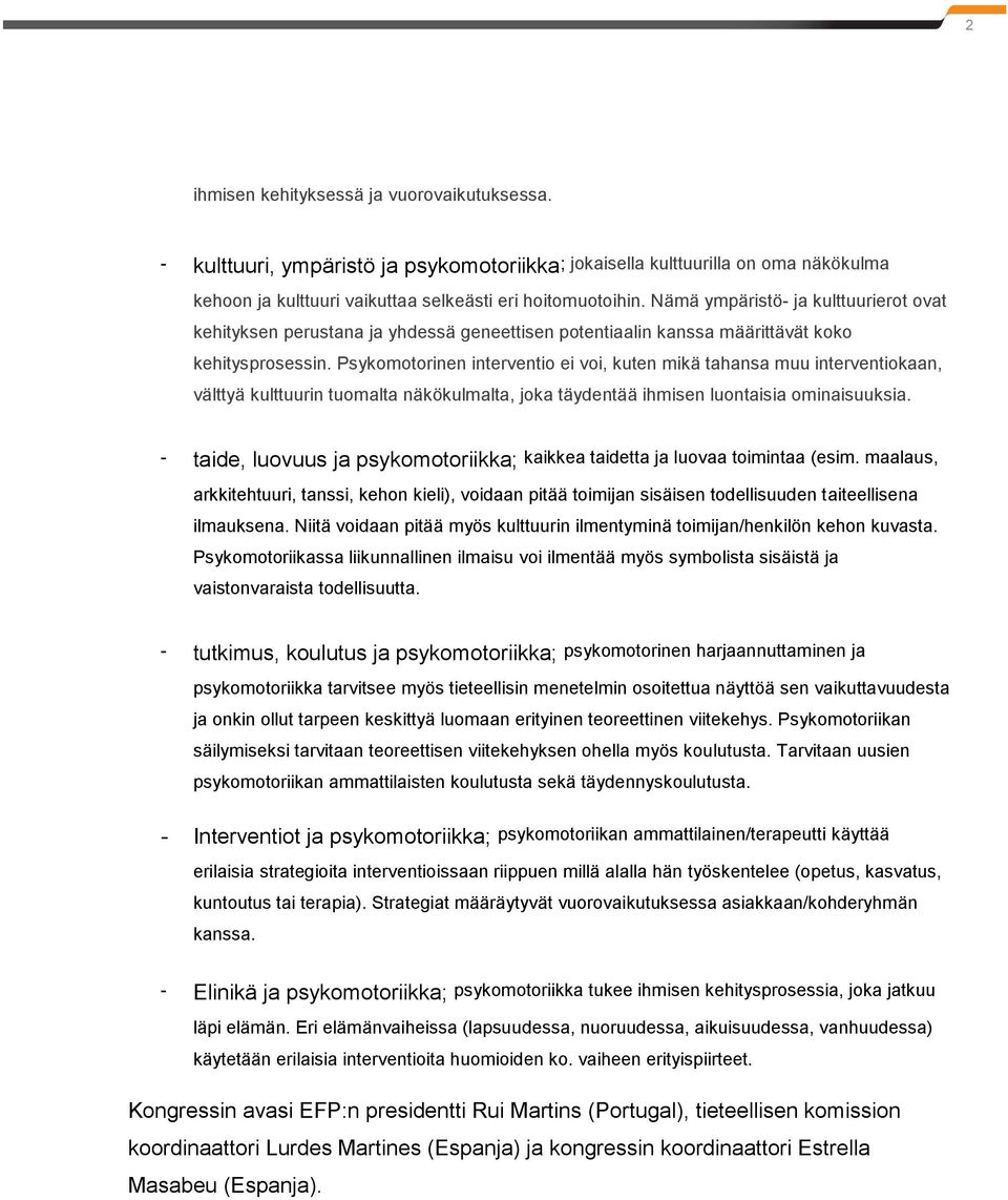 Psykomotorinen interventio ei voi, kuten mikä tahansa muu interventiokaan, välttyä kulttuurin tuomalta näkökulmalta, joka täydentää ihmisen luontaisia ominaisuuksia.