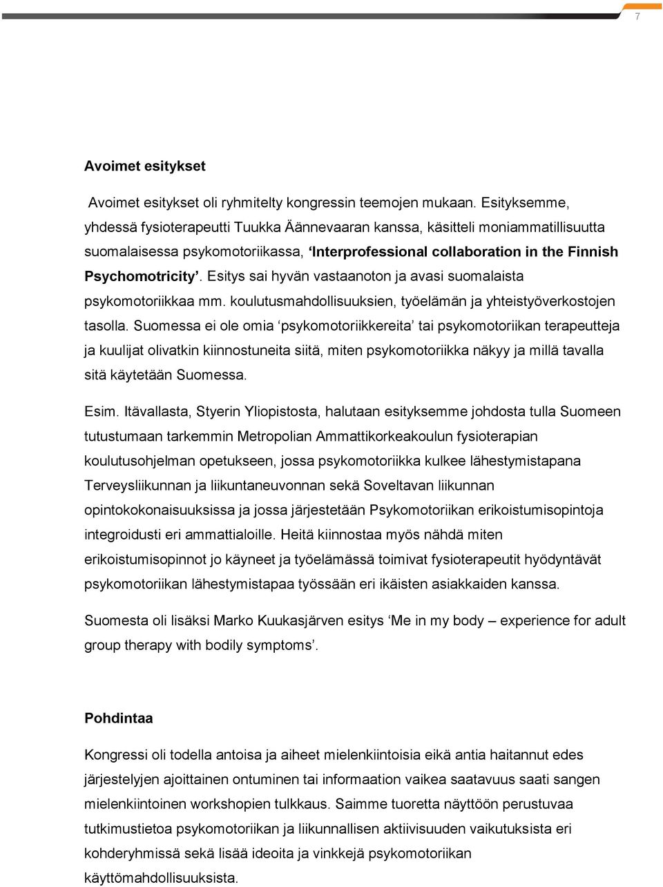 Esitys sai hyvän vastaanoton ja avasi suomalaista psykomotoriikkaa mm. koulutusmahdollisuuksien, työelämän ja yhteistyöverkostojen tasolla.