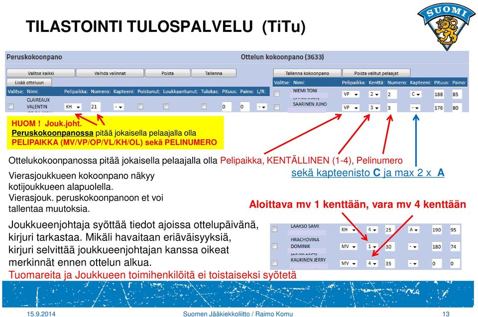 Pelinumero Vierasjoukkueen kokoonpano näkyy sekä kapteenisto C ja max 2 x A kotijoukkueen alapuolella. Vierasjouk. peruskokoonpanoon et voi tallentaa muutoksia.