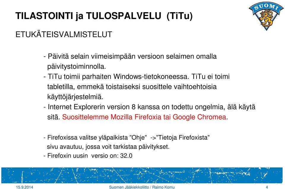 - Internet Explorerin version 8 kanssa on todettu ongelmia, älä käytä sitä. Suosittelemme Mozilla Firefoxia tai Google Chromea.