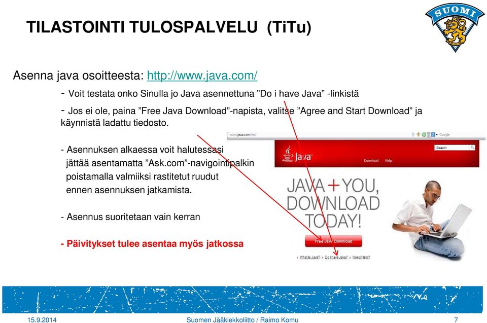 com/ - Voit testata onko Sinulla jo Java asennettuna Do i have Java -linkistä - Jos ei ole, paina Free Java Download -napista, valitse