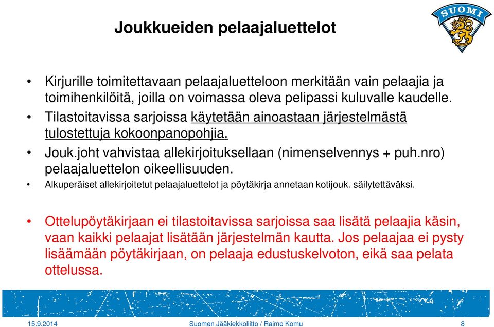 nro) pelaajaluettelon oikeellisuuden. Alkuperäiset allekirjoitetut pelaajaluettelot ja pöytäkirja annetaan kotijouk. säilytettäväksi.