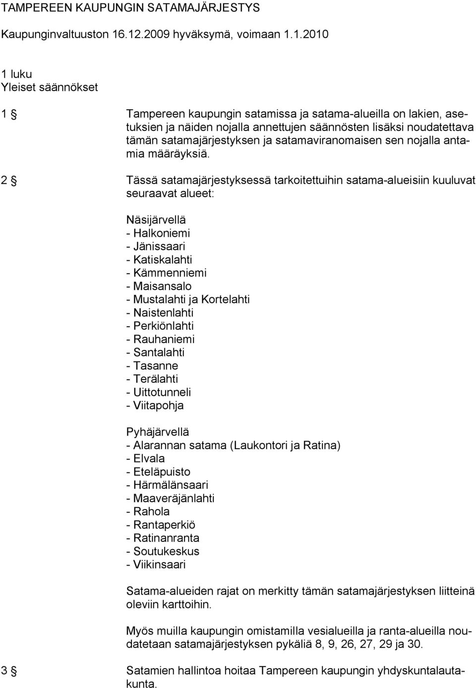 tämän satamajärjestyksen ja satamaviranomaisen sen nojalla antamia määräyksiä.