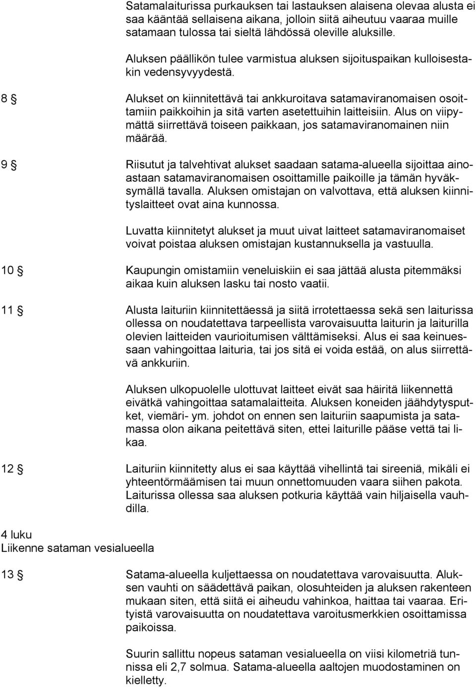 8 Alukset on kiinnitettävä tai ankkuroitava satamaviranomaisen osoittamiin paikkoihin ja sitä varten asetettuihin laitteisiin.