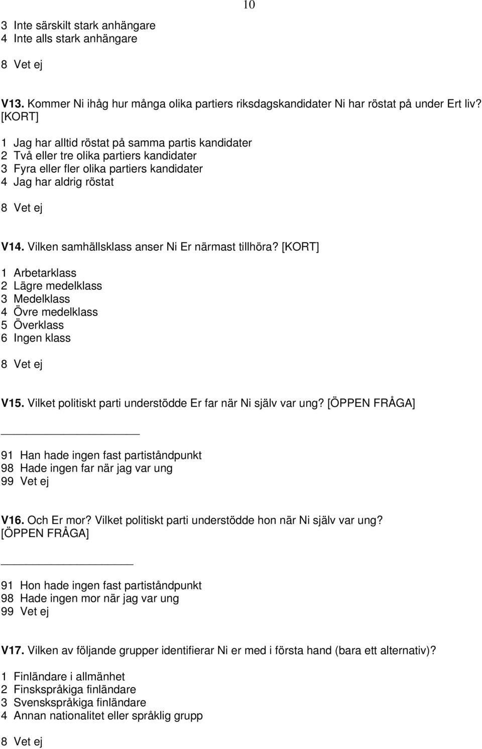 Vilken samhällsklass anser Ni Er närmast tillhöra? [KORT] 1 Arbetarklass 2 Lägre medelklass 3 Medelklass 4 Övre medelklass 5 Överklass 6 Ingen klass V15.