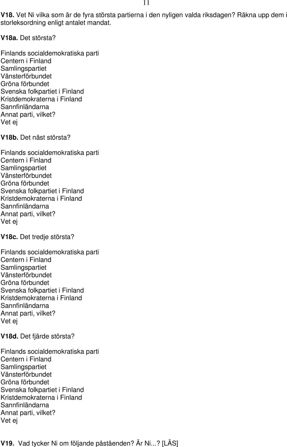 Vet ej V18b. Det näst största?  Vet ej V18c. Det tredje största?  Vet ej V18d. Det fjärde största?  Vet ej V19. Vad tycker Ni om följande påståenden? Är Ni...? [LÄS]