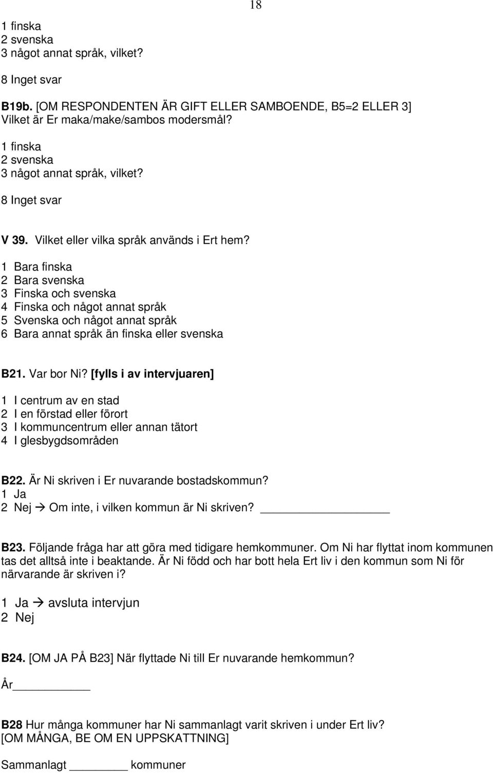 1 Bara finska 2 Bara svenska 3 Finska och svenska 4 Finska och något annat språk 5 Svenska och något annat språk 6 Bara annat språk än finska eller svenska B21. Var bor Ni?