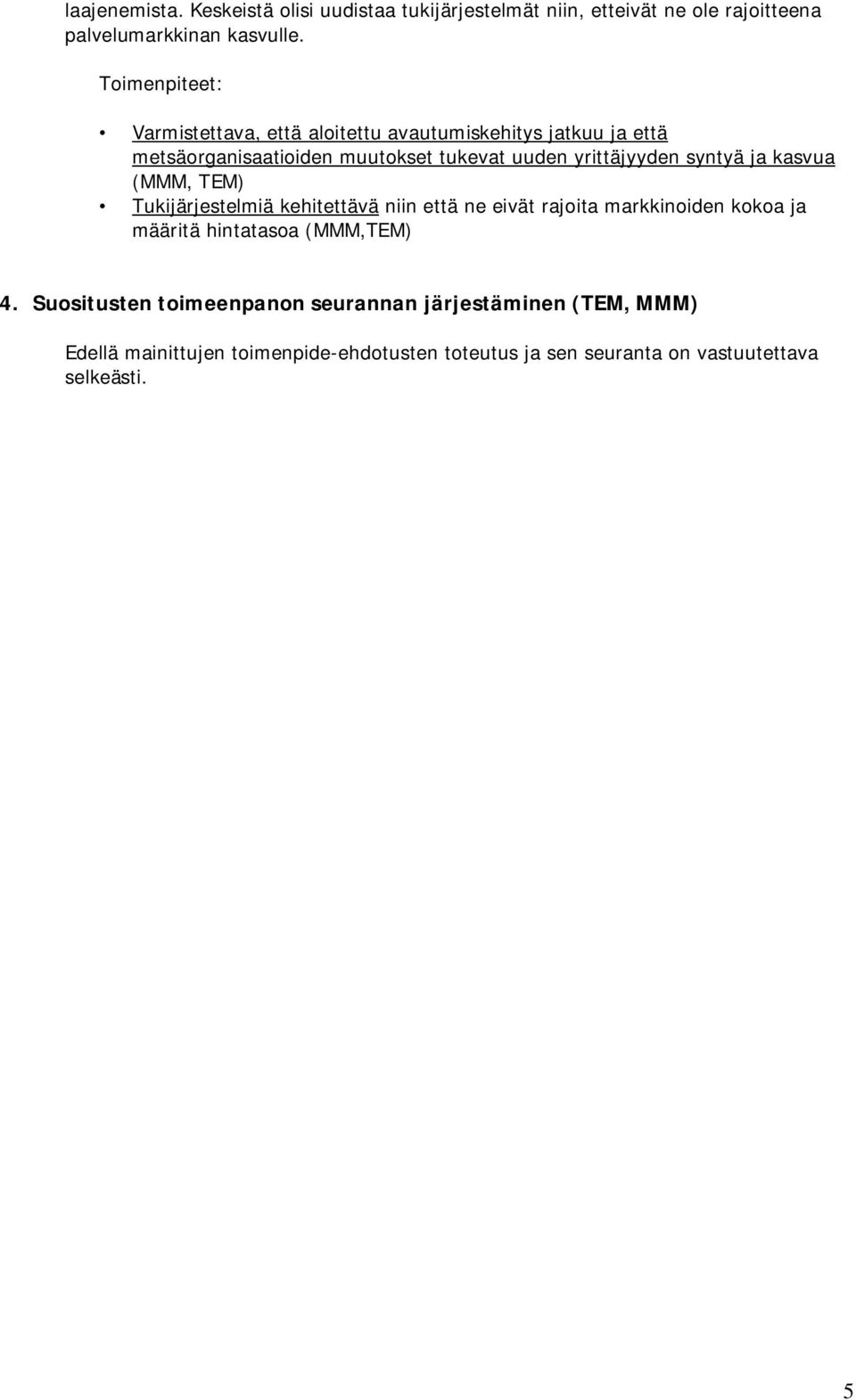 kasvua (MMM, TEM) Tukijärjestelmiä kehitettävä niin että ne eivät rajoita markkinoiden kokoa ja määritä hintatasoa (MMM,TEM) 4.