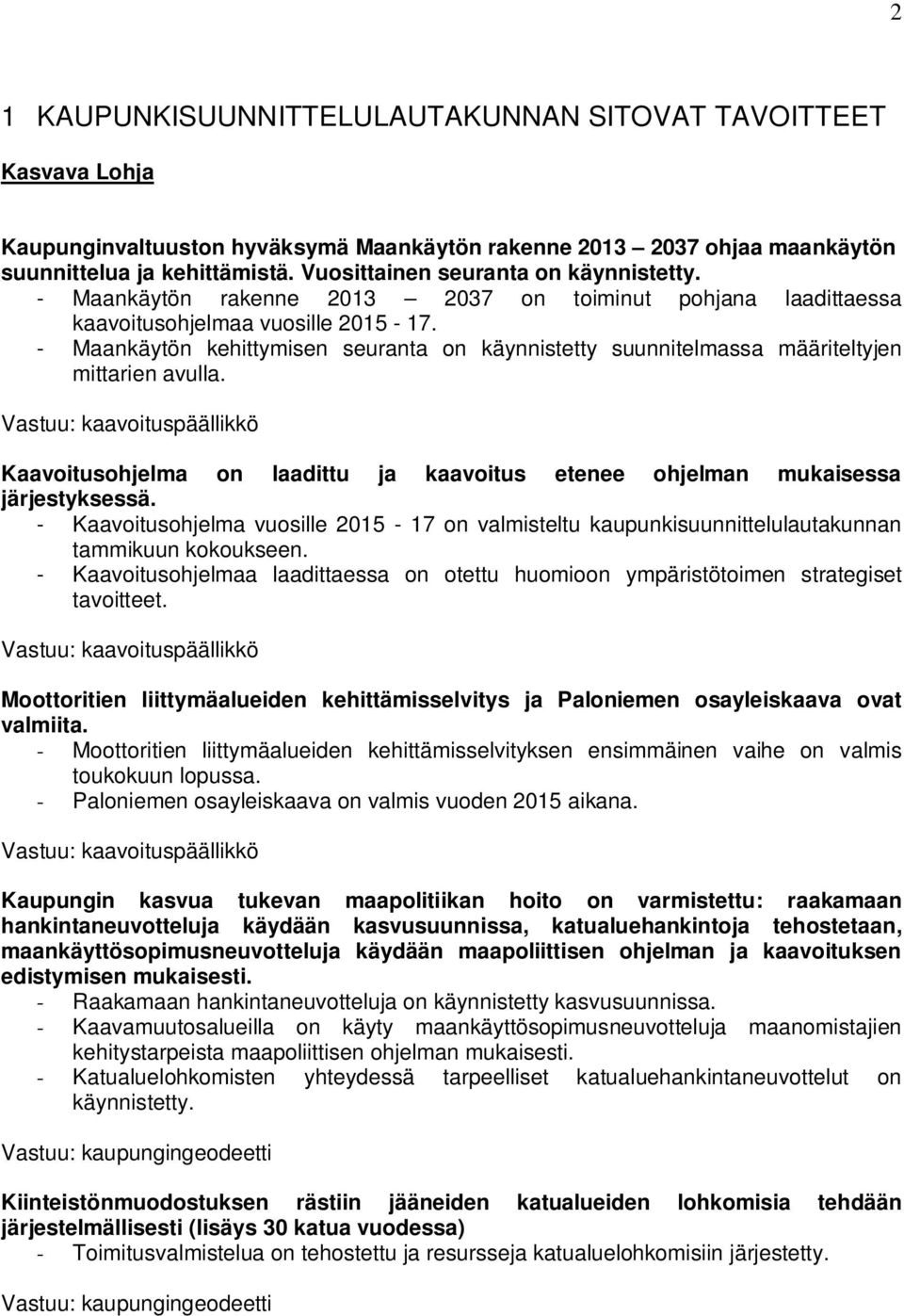 - Maankäytön kehittymisen seuranta on käynnistetty suunnitelmassa määriteltyjen mittarien avulla. Kaavoitusohjelma on laadittu ja kaavoitus etenee ohjelman mukaisessa järjestyksessä.