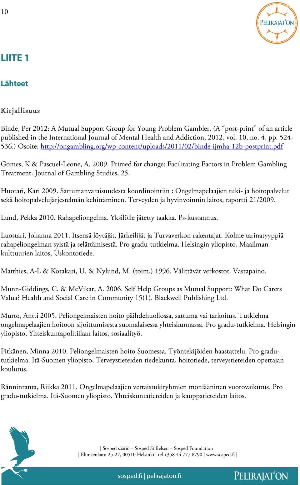 org/wp-content/uploads/2011/02/binde-ijmha-12b-postprint.pdf Gomes, K & Pascuel-Leone, A. 2009. Primed for change: Facilitating Factors in Problem Gambling Treatment. Journal of Gambling Studies, 25.