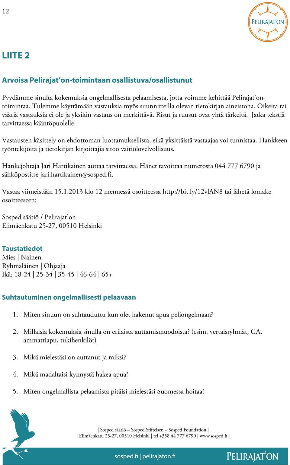 Jatka tekstiä tarvittaessa kääntöpuolelle. Vastausten käsittely on ehdottoman luottamuksellista, eikä yksittäistä vastaajaa voi tunnistaa.