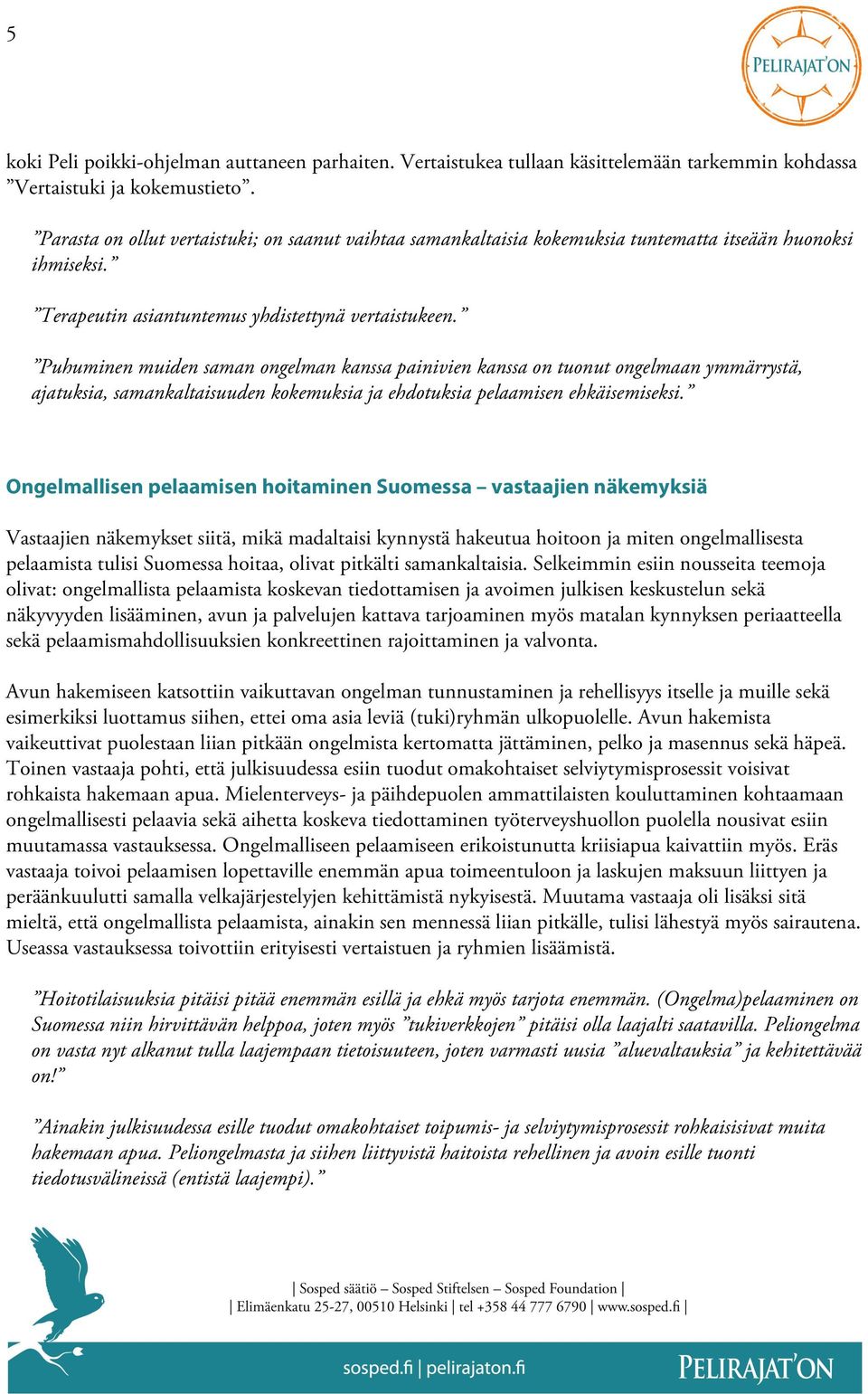 Puhuminen muiden saman ongelman kanssa painivien kanssa on tuonut ongelmaan ymmärrystä, ajatuksia, samankaltaisuuden kokemuksia ja ehdotuksia pelaamisen ehkäisemiseksi.