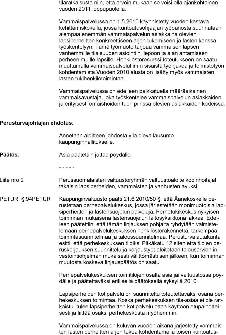 lasten kanssa työskentelyyn. Tämä työmuoto tarjoaa vammaisen lapsen vanhemmille tilaisuuden asiointiin, lepoon ja ajan antamiseen perheen muille lapsille.