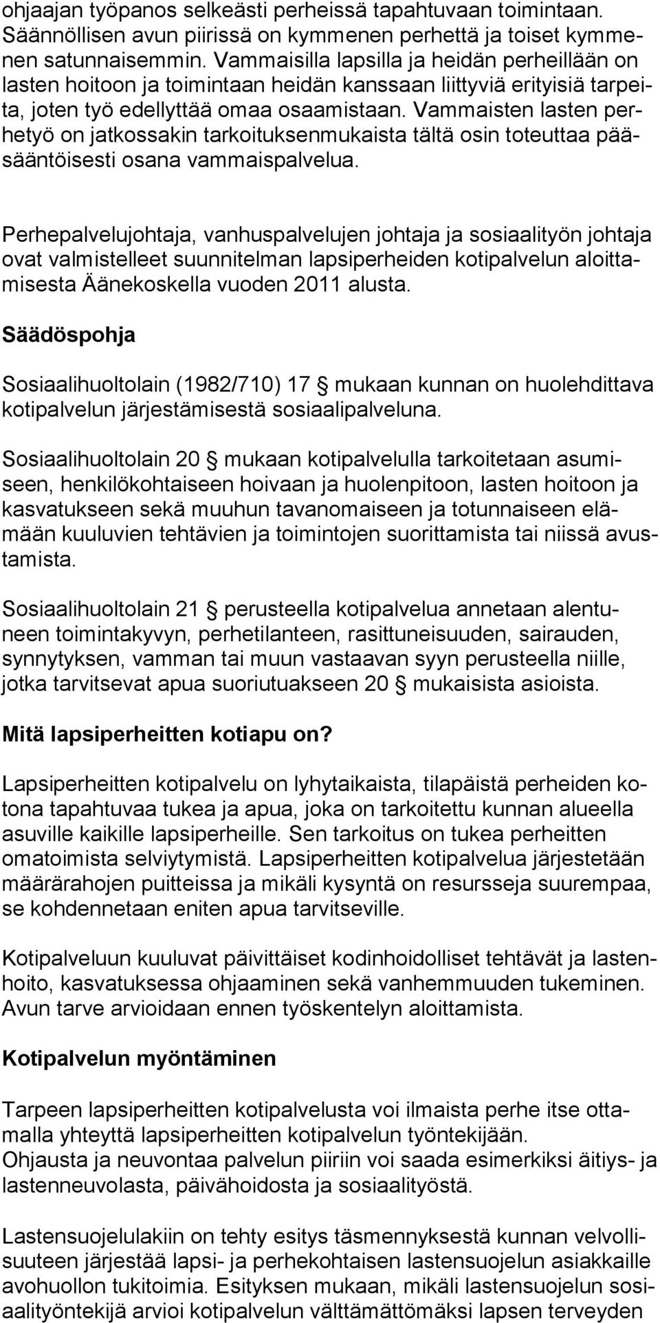 Vammaisten lasten perhetyö on jatkossakin tarkoituksenmukaista tältä osin toteuttaa pääsääntöisesti osana vammaispalvelua.