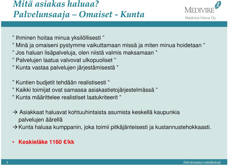 lisäpalveluja, olen niistä valmis maksamaan Palvelujen l laatua valvovat ulkopuoliset li Kunta vastaa palvelujen järjestämisestä Kuntien budjetit tehdään