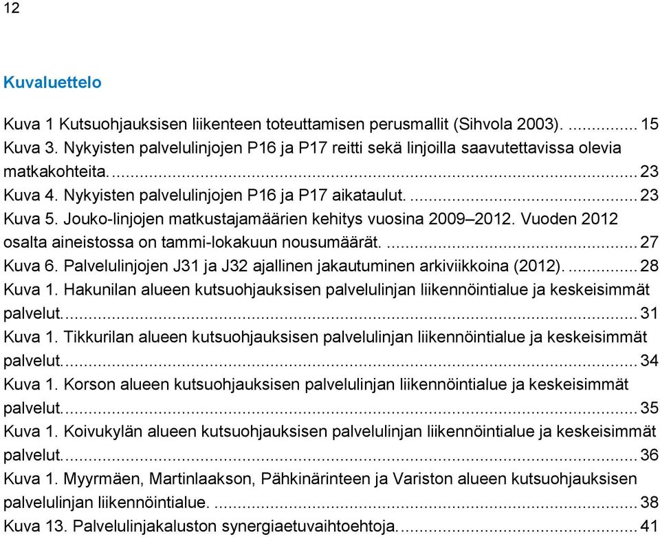 Jouko-linjojen matkustajamäärien kehitys vuosina 2009 2012. Vuoden 2012 osalta aineistossa on tammi-lokakuun nousumäärät.... 27 Kuva 6.