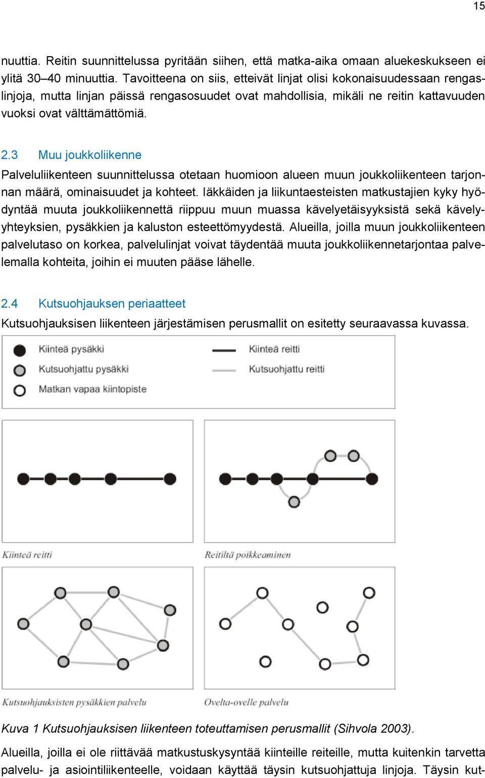 3 Muu joukkoliikenne Palveluliikenteen suunnittelussa otetaan huomioon alueen muun joukkoliikenteen tarjonnan määrä, ominaisuudet ja kohteet.