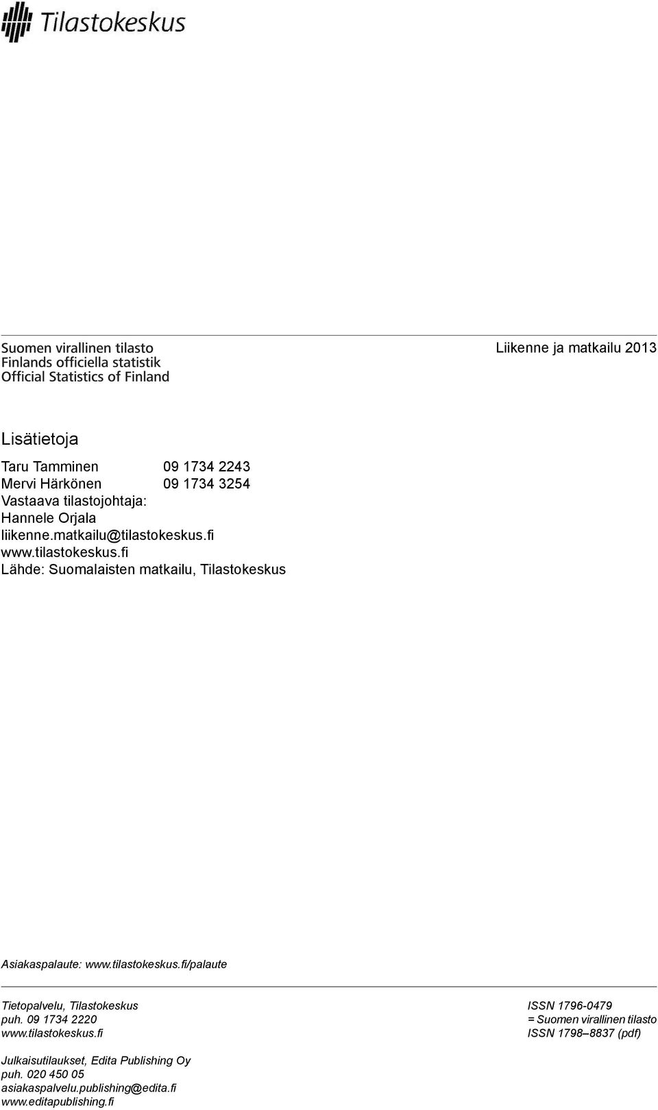 tilastokeskus.fi/palaute Tietopalvelu, Tilastokeskus puh. 0 1 0 www.tilastokeskus.fi ISSN 16-0 = Suomen virallinen tilasto ISSN 18 88 (pdf) Julkaisutilaukset, Edita Publishing Oy puh.