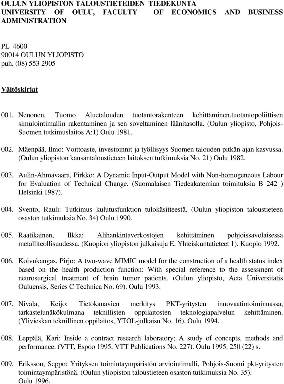 (Oulun yliopisto, Pohjois- Suomen tutkimuslaitos A:1) Oulu 1981. 002. Mäenpää, Ilmo: Voittoaste, investoinnit ja työllisyys Suomen talouden pitkän ajan kasvussa.