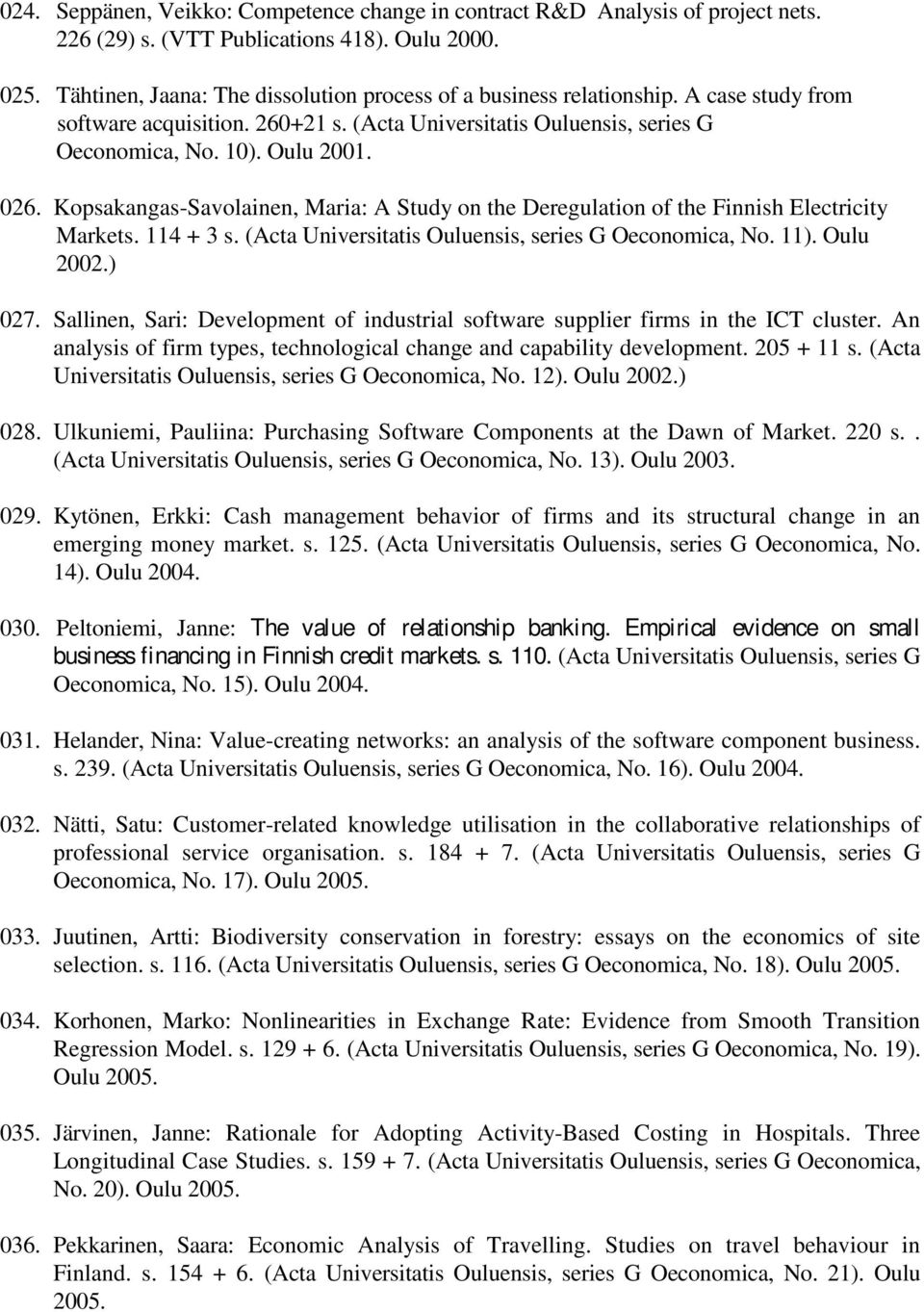 Kopsakangas-Savolainen, Maria: A Study on the Deregulation of the Finnish Electricity Markets. 114 + 3 s. (Acta Universitatis Ouluensis, series G Oeconomica, No. 11). Oulu 2002.) 027.