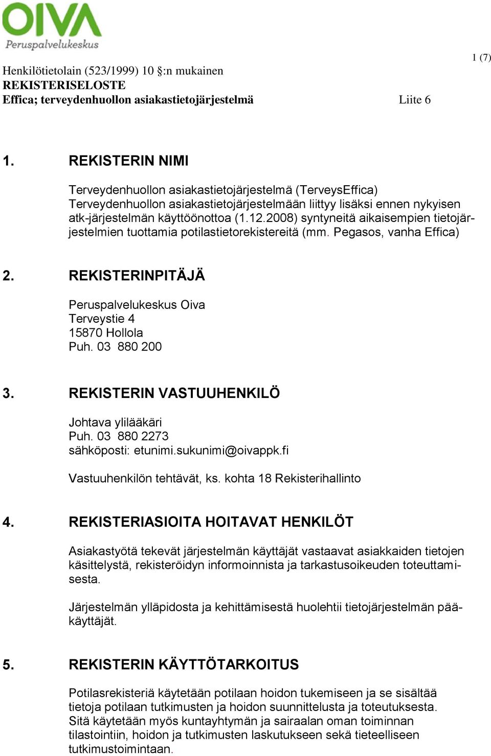 03 880 200 3. REKISTERIN VASTUUHENKILÖ Johtava ylilääkäri Puh. 03 880 2273 sähköposti: etunimi.sukunimi@oivappk.fi Vastuuhenkilön tehtävät, ks. kohta 18 Rekisterihallinto 4.