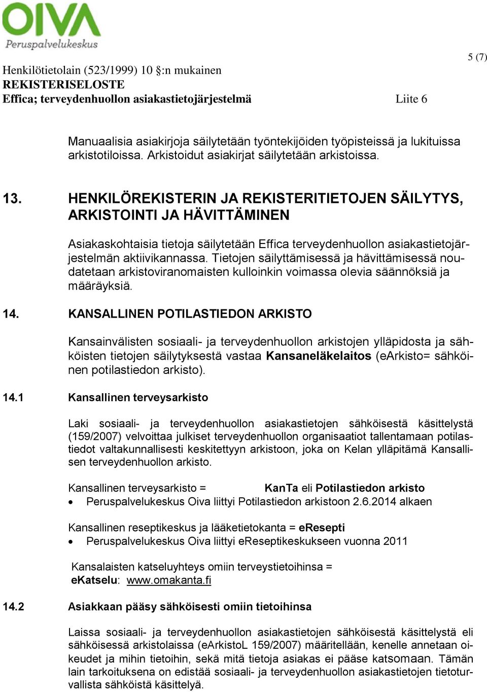 Tietojen säilyttämisessä ja hävittämisessä noudatetaan arkistoviranomaisten kulloinkin voimassa olevia säännöksiä ja määräyksiä. 14.