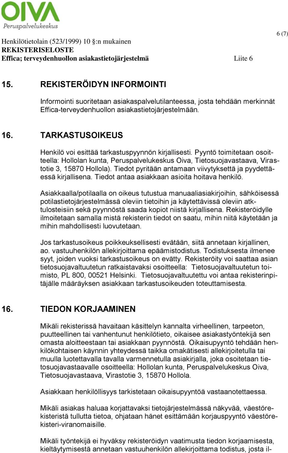 Tiedot pyritään antamaan viivytyksettä ja pyydettäessä kirjallisena. Tiedot antaa asiakkaan asioita hoitava henkilö.