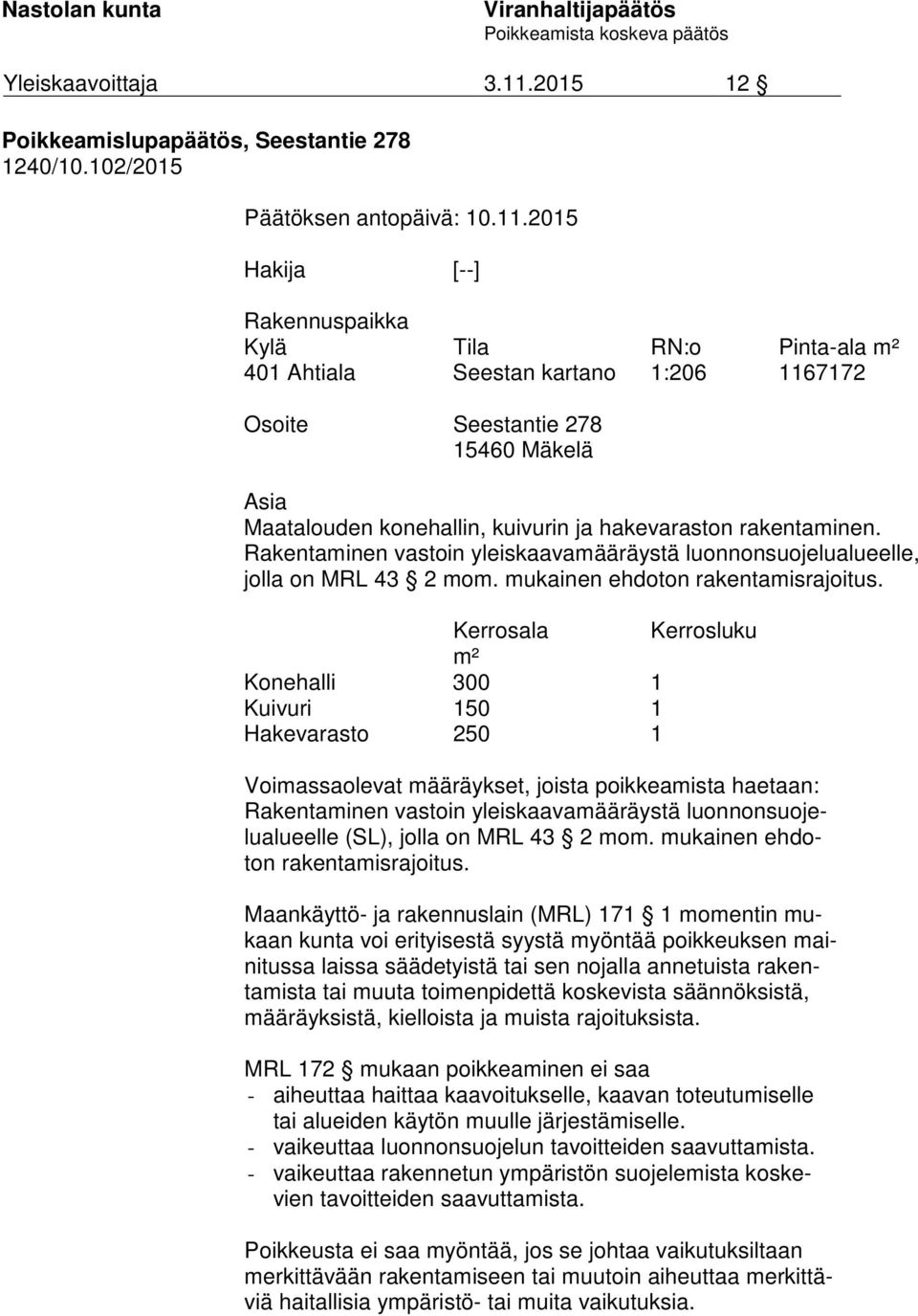 rakentaminen. Rakentaminen vastoin yleiskaavamääräystä luonnonsuojelualueelle, jolla on MRL 43 2 mom. mukainen ehdoton rakentamisrajoitus.