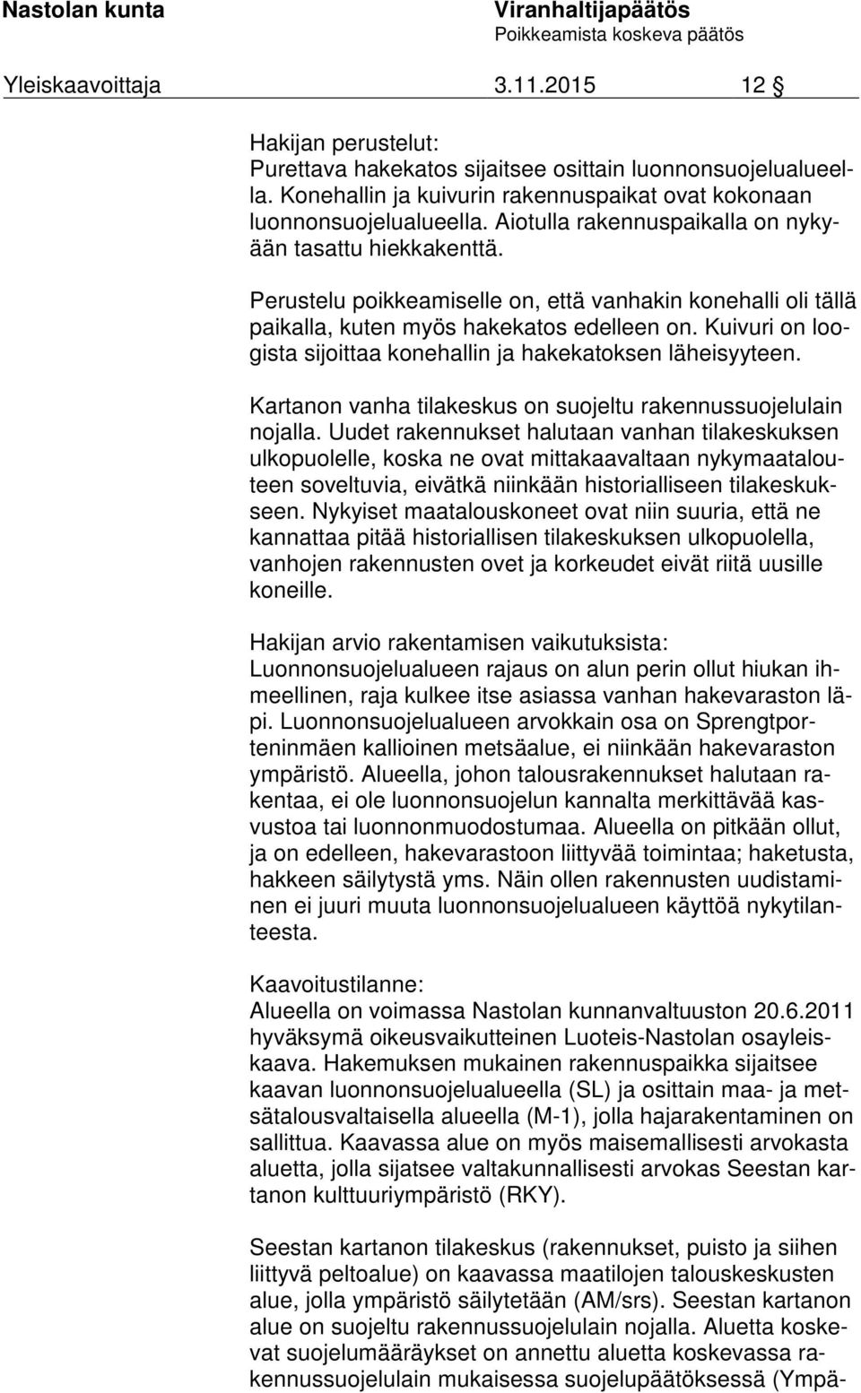 Kuivuri on loogis ta sijoittaa konehallin ja hakekatoksen läheisyyteen. Kartanon vanha tilakeskus on suojeltu rakennussuojelulain no jal la.