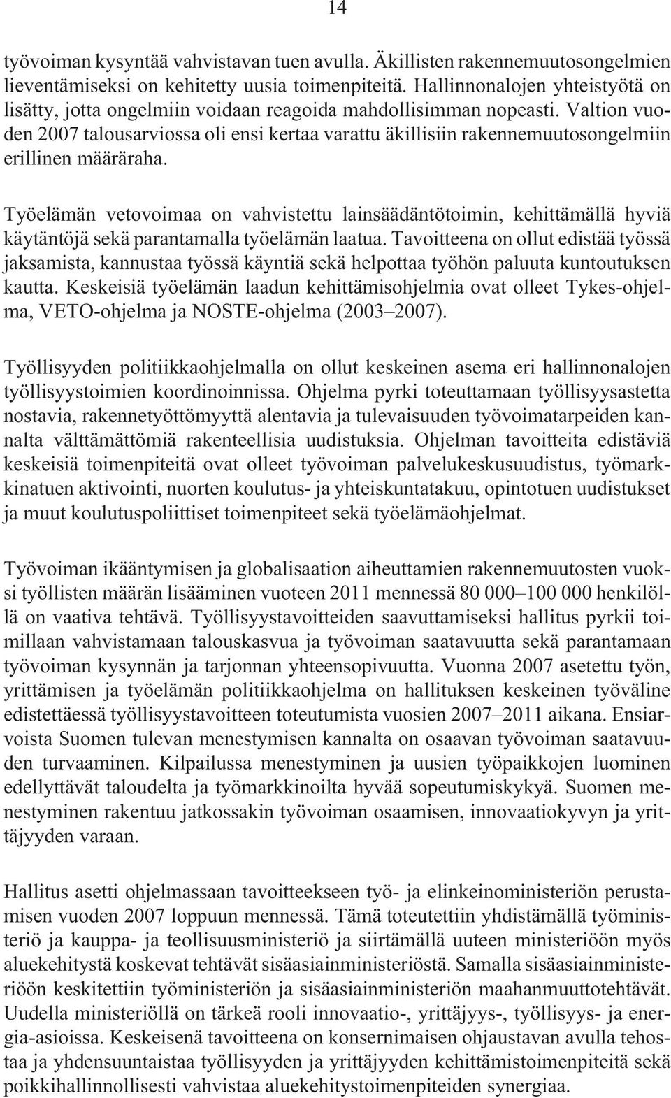 Valtion vuoden 2007 talousarviossa oli ensi kertaa varattu äkillisiin rakennemuutosongelmiin erillinen määräraha.