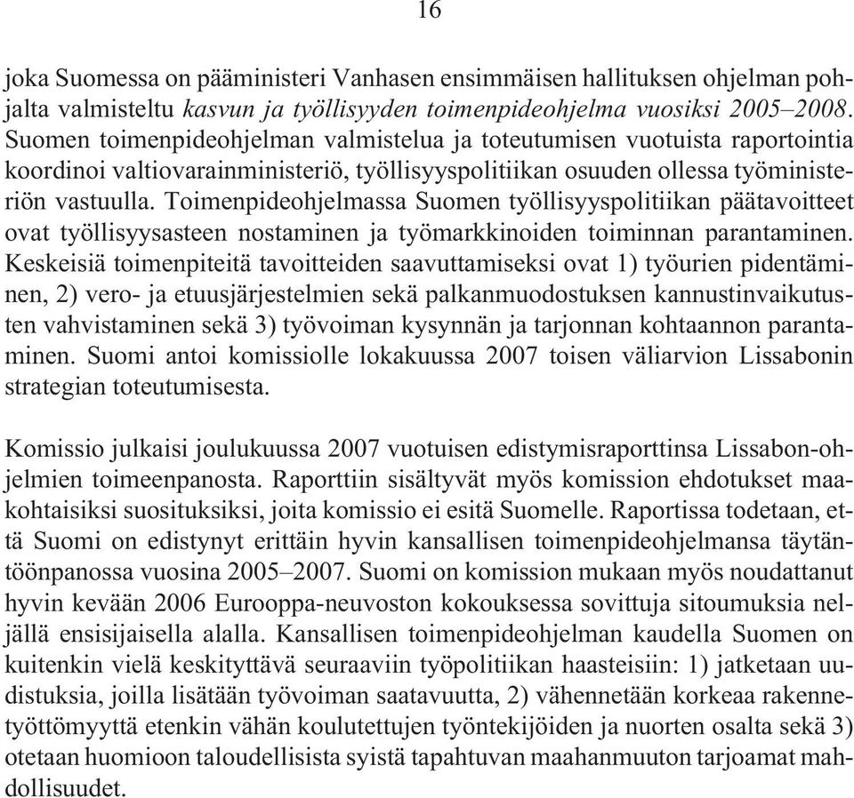 Toimenpideohjelmassa Suomen työllisyyspolitiikan päätavoitteet ovat työllisyysasteen nostaminen ja työmarkkinoiden toiminnan parantaminen.