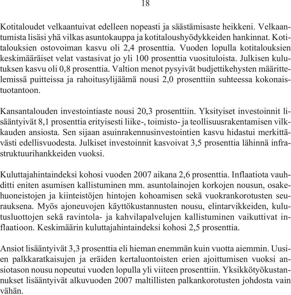 Valtion menot pysyivät budjettikehysten määrittelemissä puitteissa ja rahoitusylijäämä nousi 2,0 prosenttiin suhteessa kokonaistuotantoon. Kansantalouden investointiaste nousi 20,3 prosenttiin.