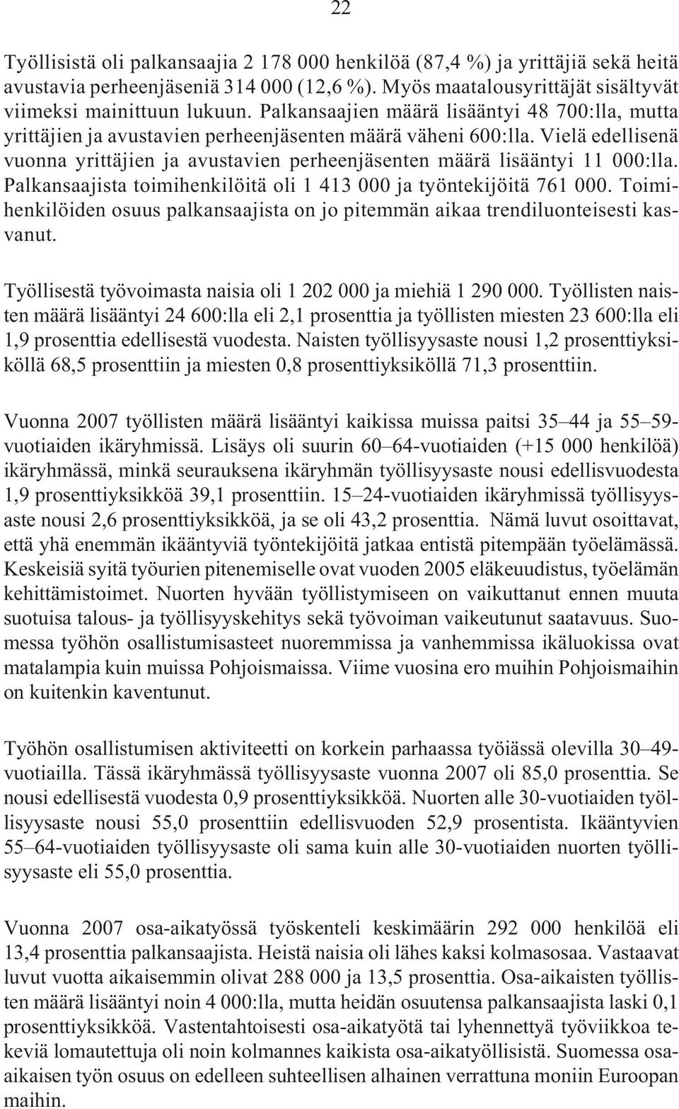 Vielä edellisenä vuonna yrittäjien ja avustavien perheenjäsenten määrä lisääntyi 11 000:lla. Palkansaajista toimihenkilöitä oli 1 413 000 ja työntekijöitä 761 000.