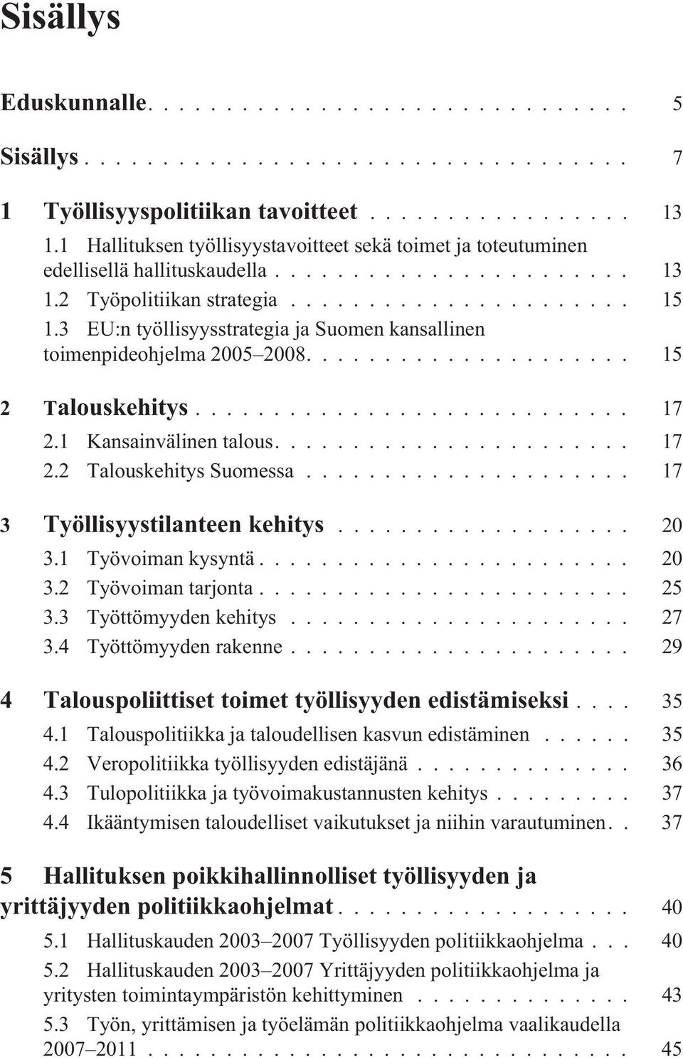 .. 17 3 Työllisyystilanteen kehitys... 20 3.1 Työvoiman kysyntä... 20 3.2 Työvoiman tarjonta... 25 3.3 Työttömyyden kehitys... 27 3.4 Työttömyyden rakenne.