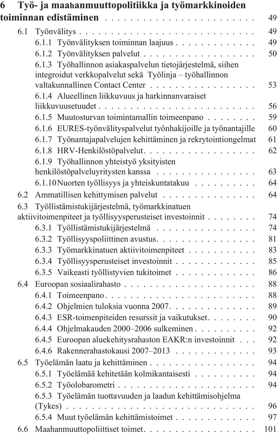 .. 53 6.1.4 Alueellinen liikkuvuus ja harkinnanvaraiset liikkuvuusetuudet... 56 6.1.5 Muutosturvan toimintamallin toimeenpano... 59 6.1.6 EURES-työnvälityspalvelut työnhakijoille ja työnantajille 60 6.