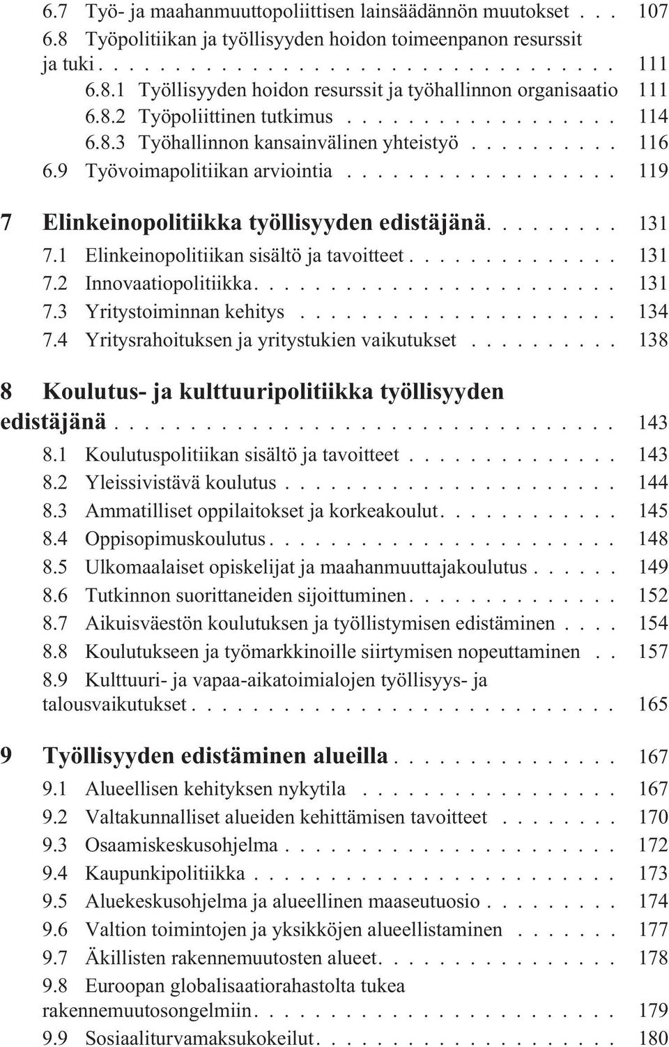 1 Elinkeinopolitiikan sisältö ja tavoitteet... 131 7.2 Innovaatiopolitiikka.... 131 7.3 Yritystoiminnan kehitys... 134 7.4 Yritysrahoituksen ja yritystukien vaikutukset.