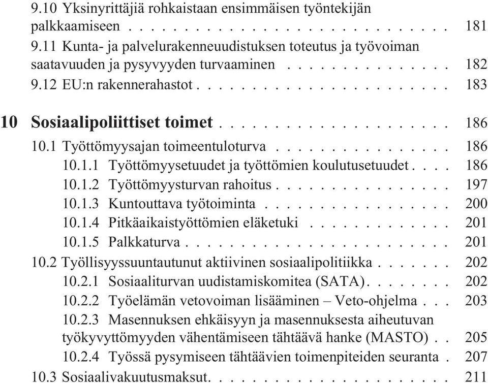 .. 197 10.1.3 Kuntouttava työtoiminta... 200 10.1.4 Pitkäaikaistyöttömien eläketuki... 201 10.1.5 Palkkaturva... 201 10.2 Työllisyyssuuntautunut aktiivinen sosiaalipolitiikka... 202 10.2.1 Sosiaaliturvan uudistamiskomitea (SATA).