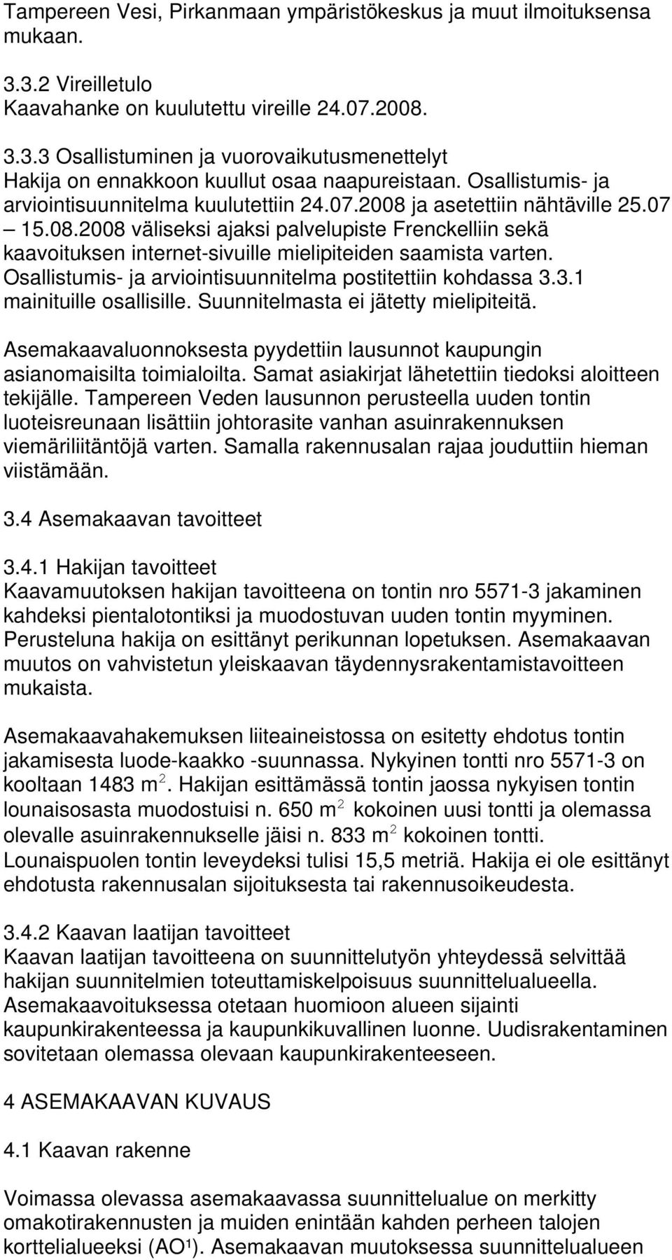 Osallistumis- ja arviointisuunnitelma postitettiin kohdassa 3.3.1 mainituille osallisille. Suunnitelmasta ei jätetty mielipiteitä.